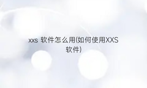 xxs软件怎么用(如何使用XXS软件)